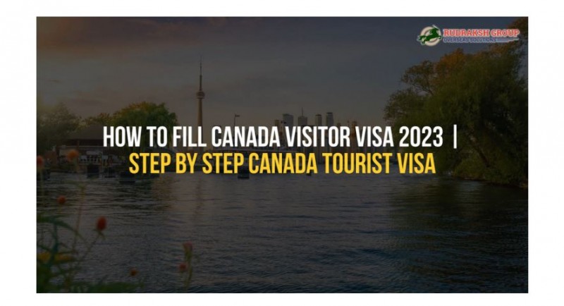 Rudraksh Immigration Group Shares The Steps For Canadian Visitor Visa 2023