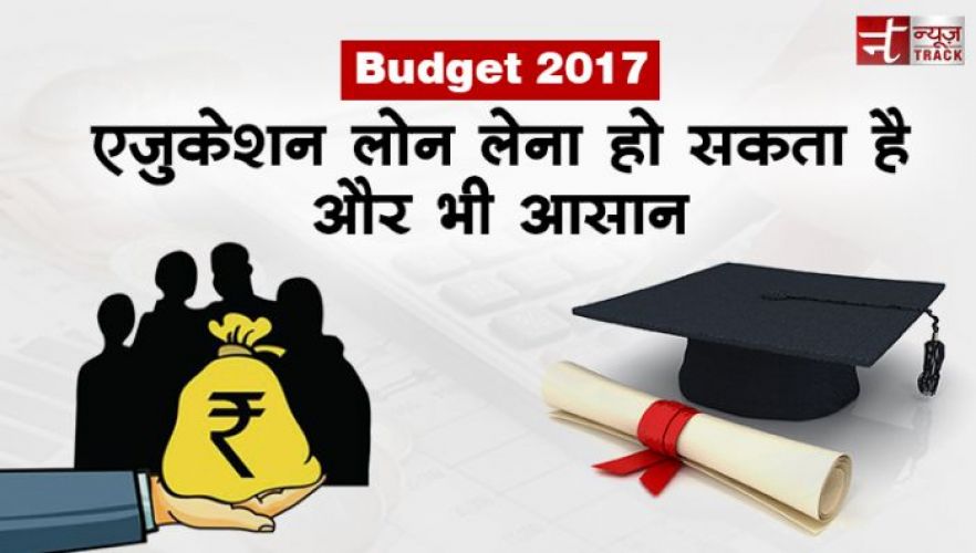 बजट 2017 : एजुकेशन लोन लेना हो सकता है और भी आसान