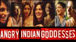 महिलाओ की भावनाओ से जुडी हुई है 'द एंग्री इंडियन गॉडेसेस'
