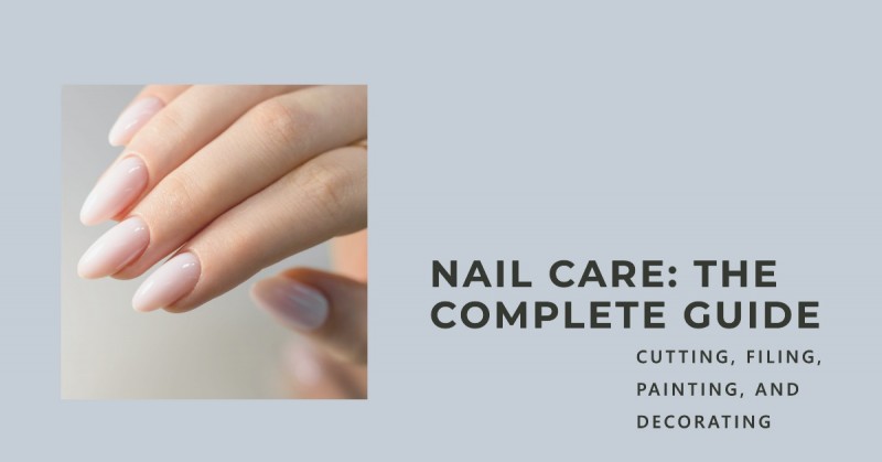 Nail Care: The Complete Guide to Cutting, Filing, Painting, and Decorating