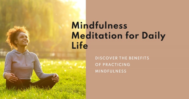 The Benefits of Mindfulness Meditation in Daily Life