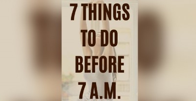 These 7 Things You Should Do Before 7 AM to Help Cut 7 Years Off Your Age
