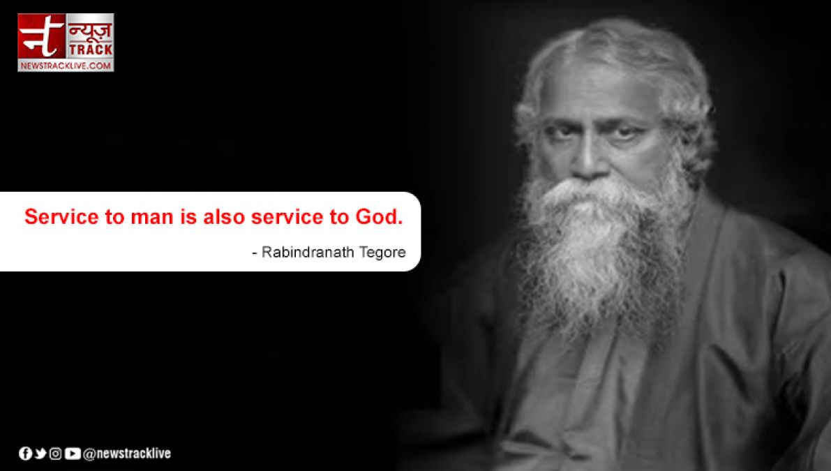 Rabindranath Tagore,' Service to man is also service to God.'