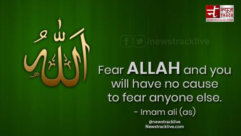 Fear ALLAH and you will have no cause to fear anyone else.