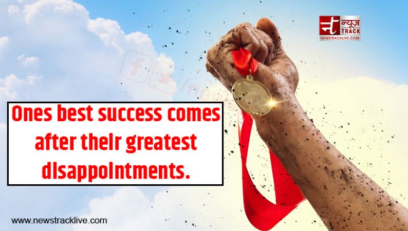 Ones best success comes after their greatest disappointments.