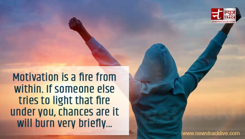 Motivation is a fire from within