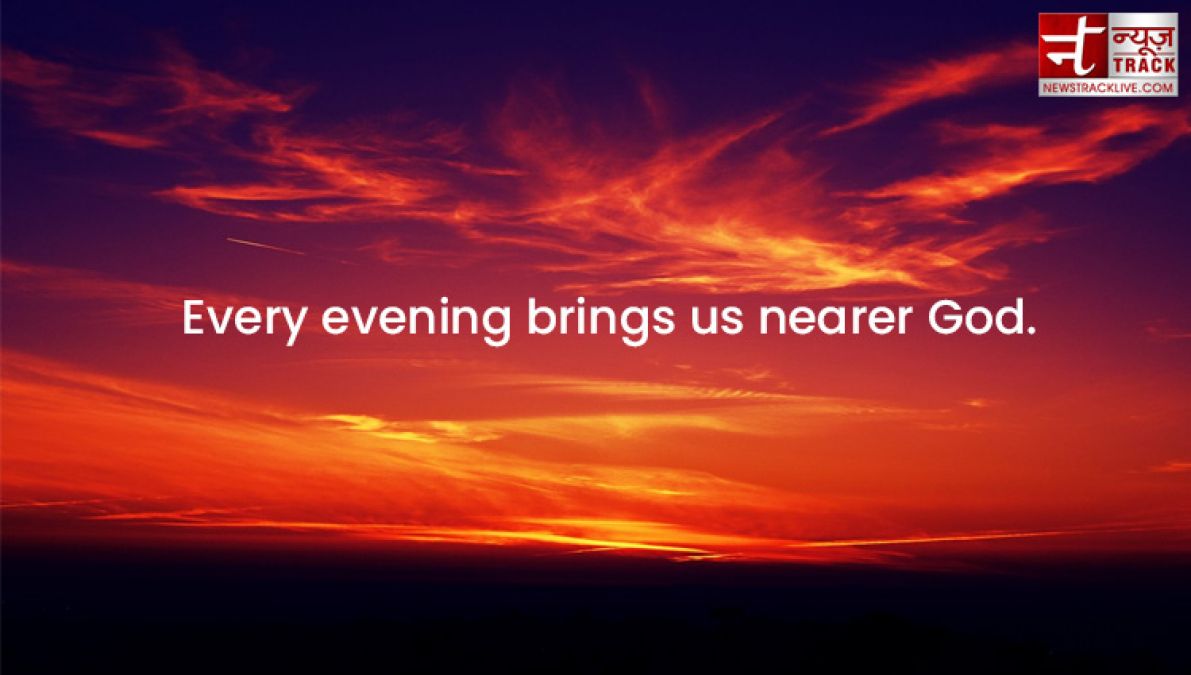 Evening Quotes : Every sunset brings the promise of a new dawn