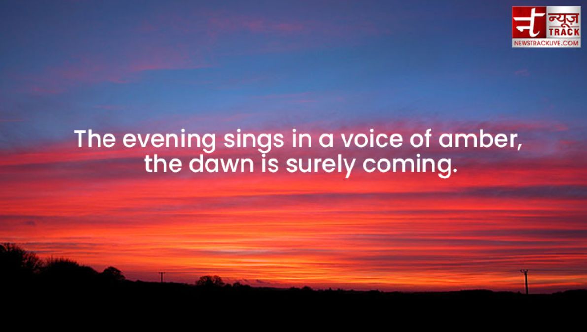 Evening Quotes : Every sunset brings the promise of a new dawn