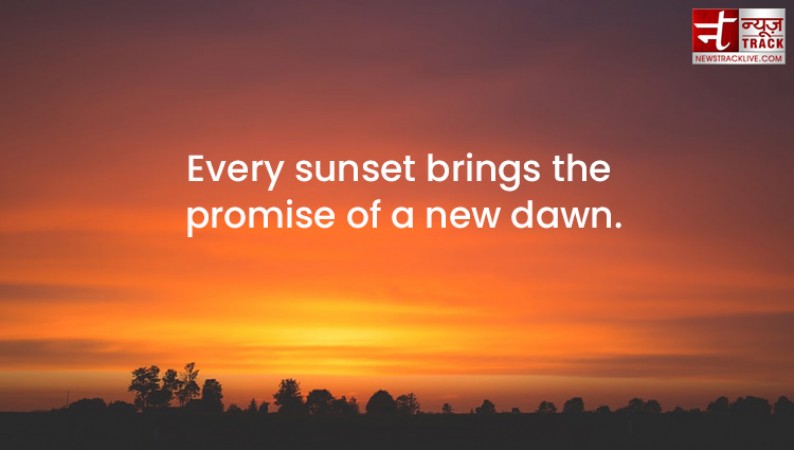 Evening Quotes : Every sunset brings the promise of a new dawn