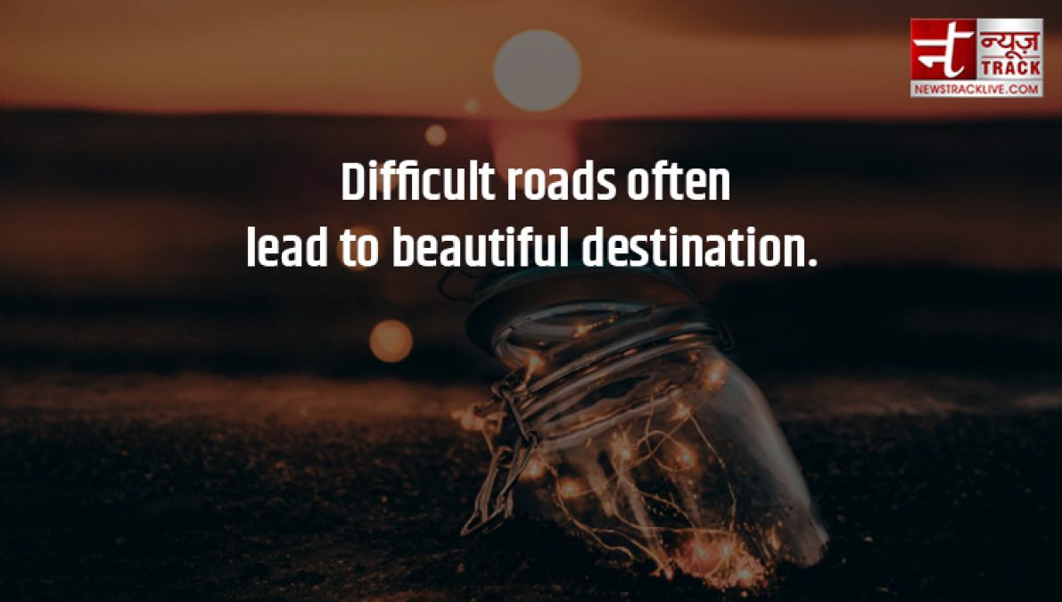 Quotes: Difficult roads often lead to beautiful destination