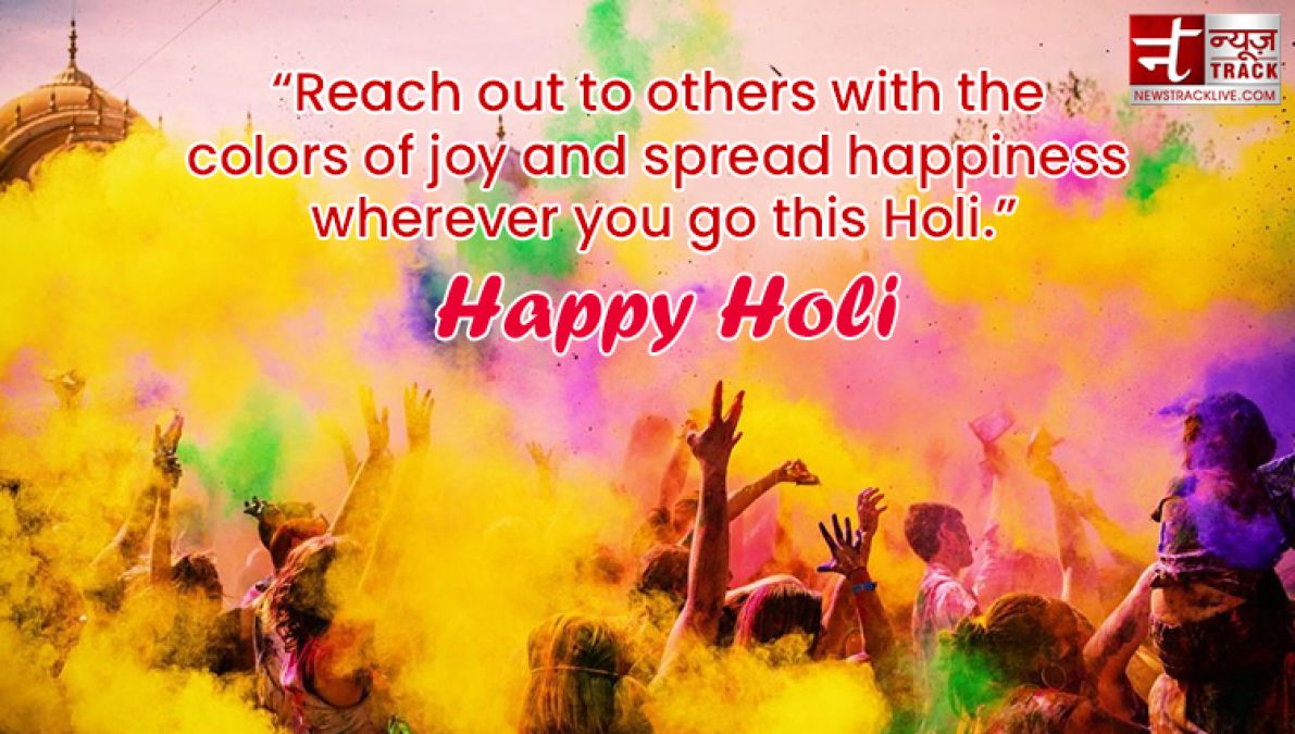 Happy Holi : “Life is the most colorful festival, and enjoy all the days with full of happiness.”