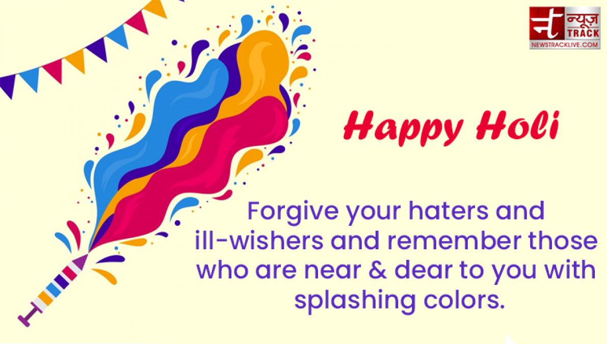 Happy Holi : “Life is the most colorful festival, and enjoy all the days with full of happiness.”