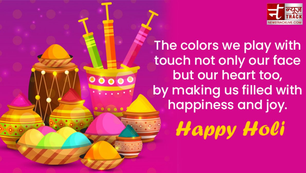 Happy Holi : “Life is the most colorful festival, and enjoy all the days with full of happiness.”