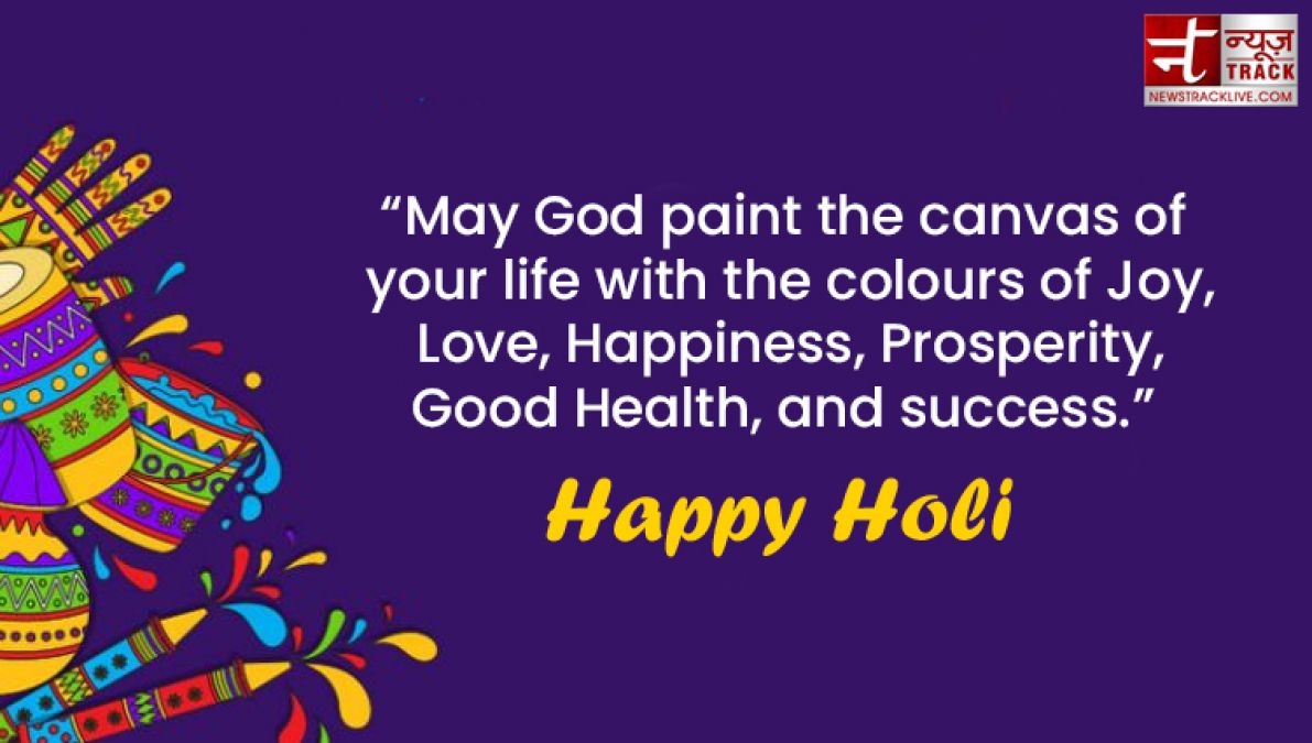 Happy Holi : “Life is the most colorful festival, and enjoy all the days with full of happiness.”