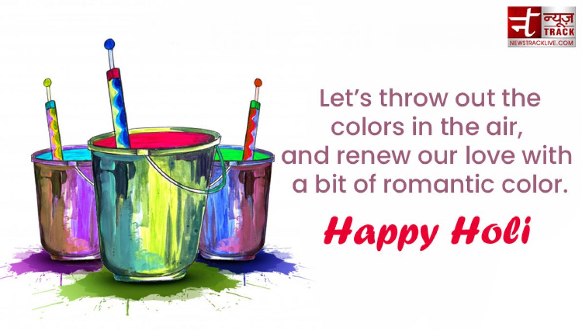 Happy Holi : “Life is the most colorful festival, and enjoy all the days with full of happiness.”