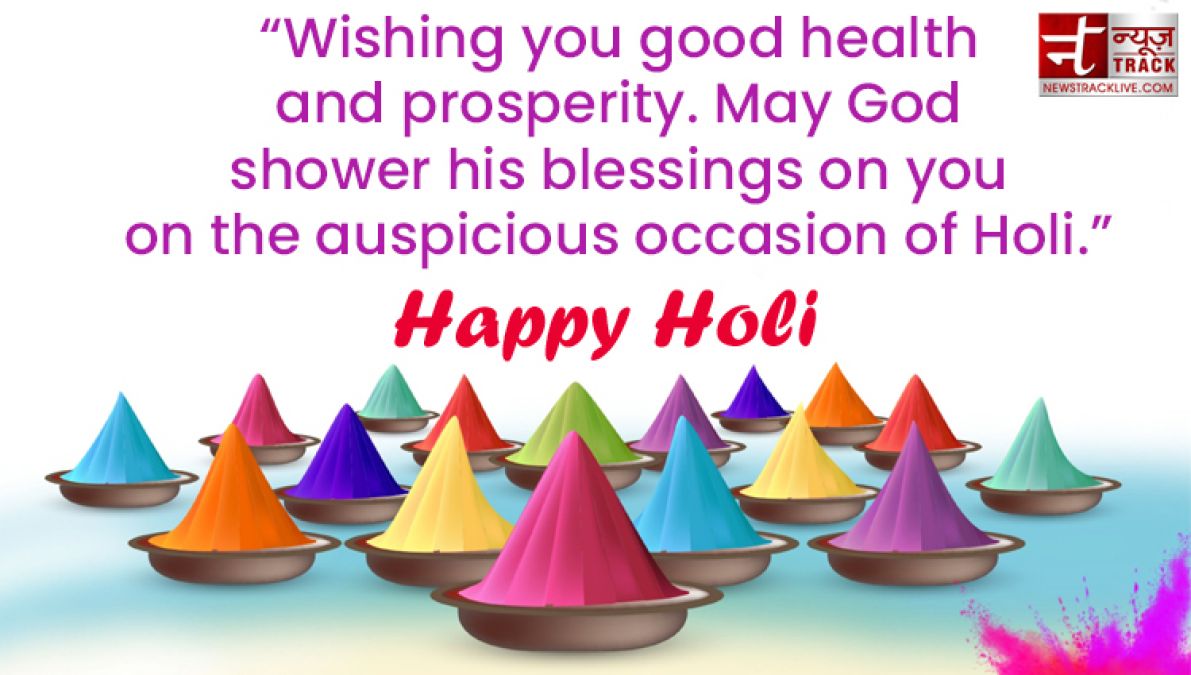 Happy Holi : “Life is the most colorful festival, and enjoy all the days with full of happiness.”