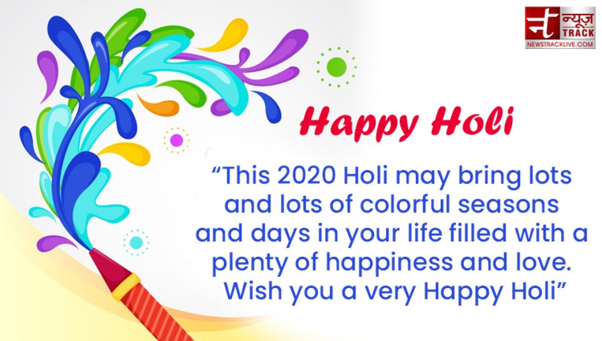 Happy Holi : “Life is the most colorful festival, and enjoy all the days with full of happiness.”