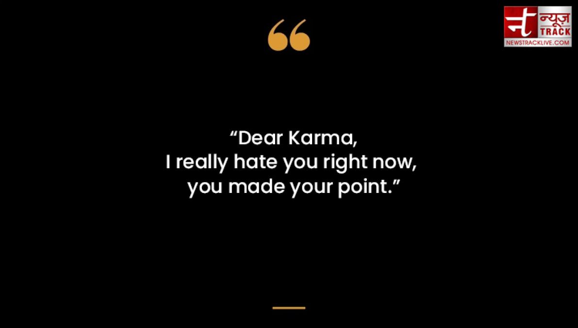 Best quotes on karma: Everyone has to suffer karma; Time identifies good or bad karma.