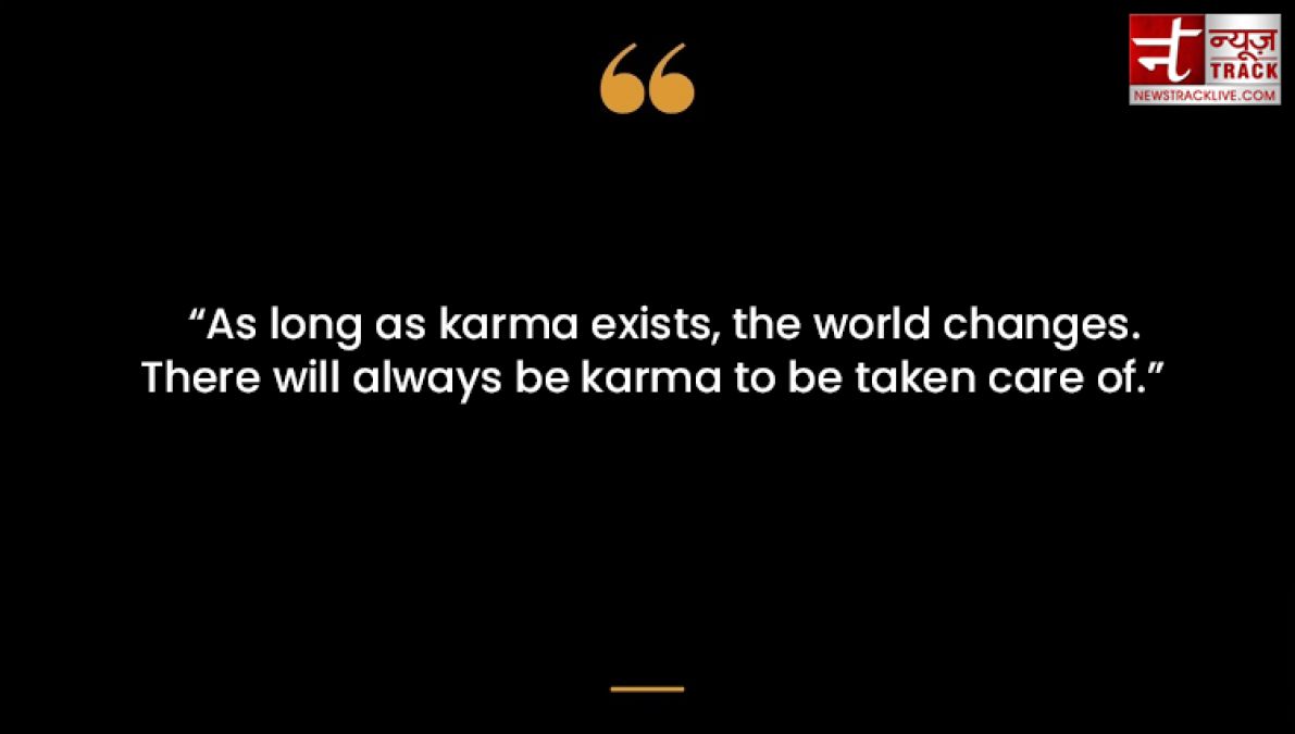 Best quotes on karma: Everyone has to suffer karma; Time identifies good or bad karma.