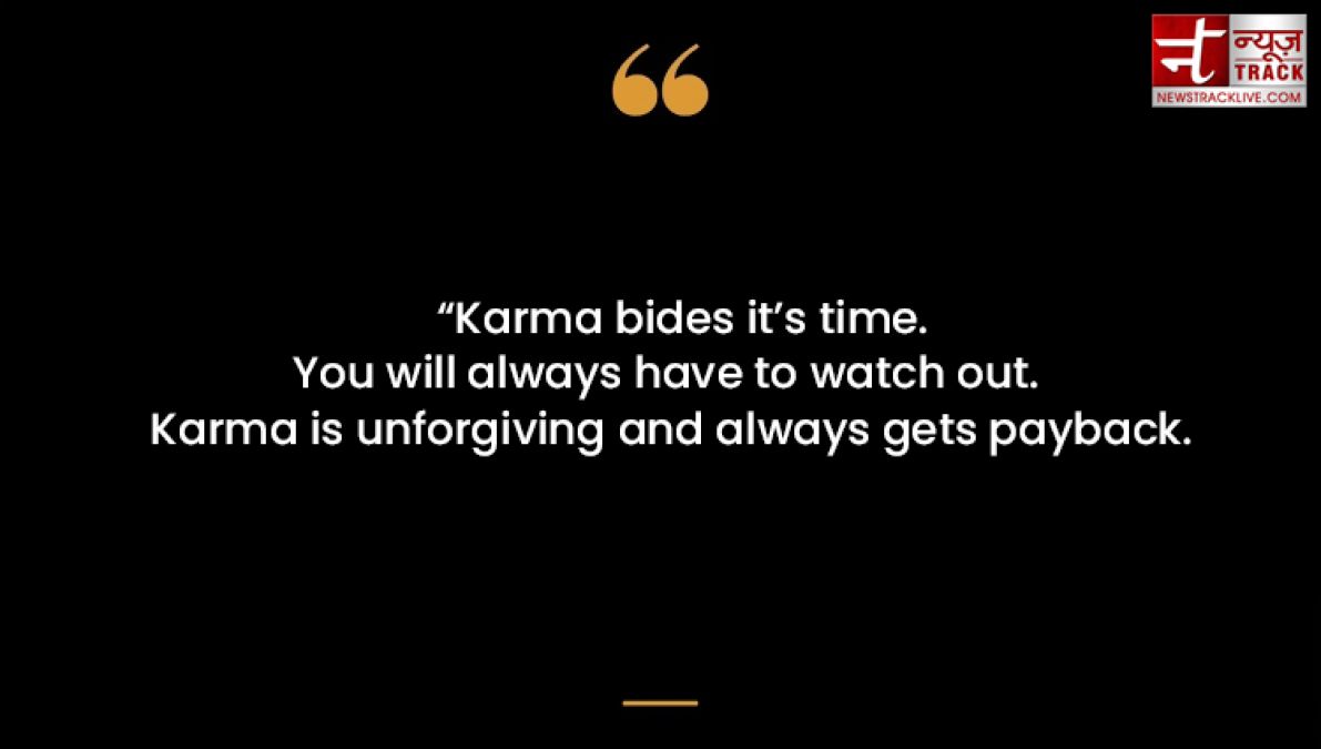 Best quotes on karma: Everyone has to suffer karma; Time identifies good or bad karma.