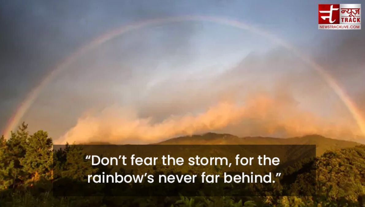 Try to be a rainbow in someone’s cloud