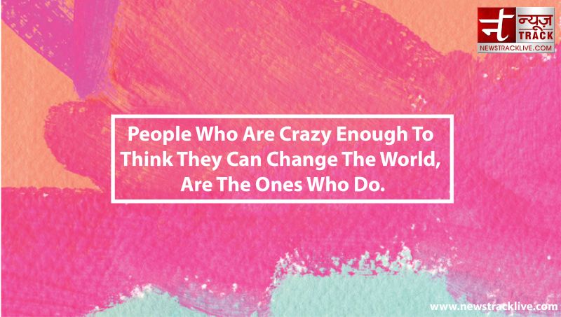 People Who Are Crazy Enough To Think They Can Change The World