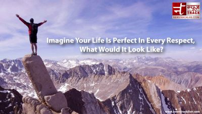 Imagine Your Life Is Perfect In Every Respect