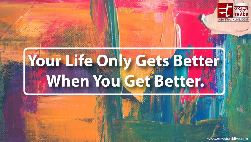Your Life Only Gets Better When You Get Better