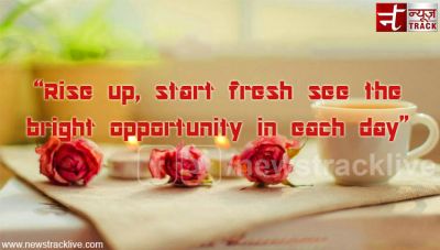 Start fresh see the bright opportunity in each day