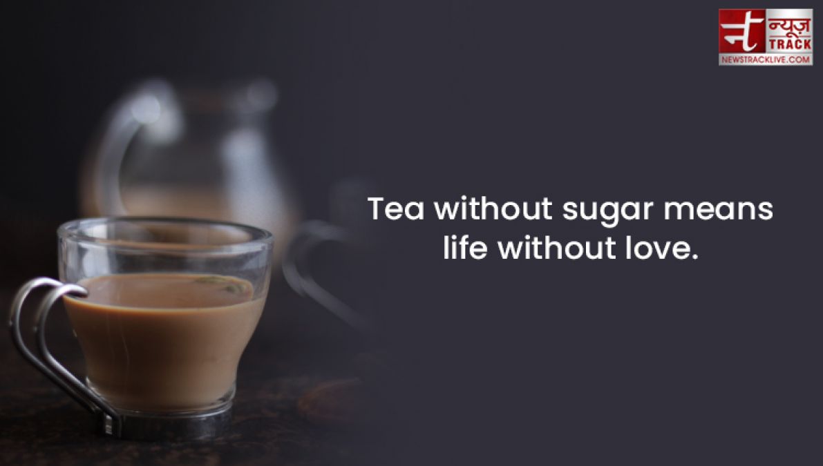 Best quotes on tea : Tea without sugar means life without love