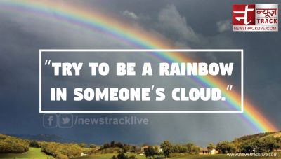 Try to be a rainbow in someone’s cloud