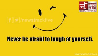 Never be afraid to laugh at yourself.