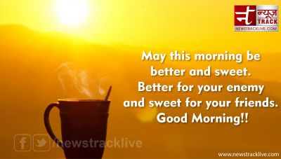 May this morning be better and sweet