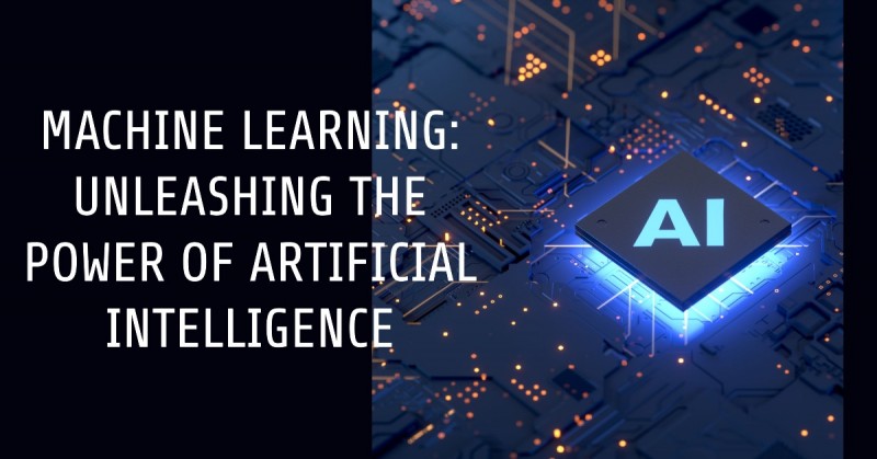Machine Learning: Unleashing the Power of Artificial Intelligence